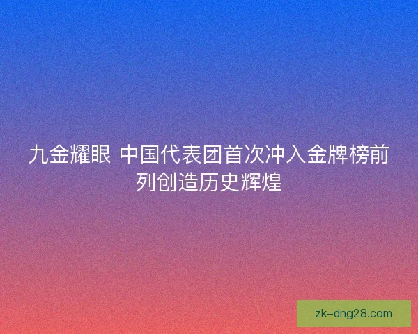 九金耀眼 中国代表团首次冲入金牌榜前列创造历史辉煌